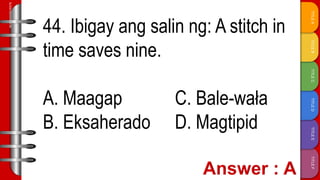 TITLE
F
TITLE
E
TITLE
D
TITLE
C
TITLE
B
TITLE
A
SLIDESMANIA.COM
44. Ibigay ang salin ng: A stitch in
time saves nine.
A. Maagap C. Bale-wała
B. Eksaherado D. Magtipid
 