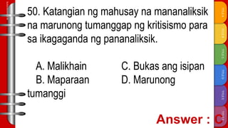 TITLE
F
TITLE
E
TITLE
D
TITLE
C
TITLE
B
TITLE
A
SLIDESMANIA.COM
50. Katangian ng mahusay na mananaliksik
na marunong tumanggap ng kritisismo para
sa ikagaganda ng pananaliksik.
A. Malikhain C. Bukas ang isipan
B. Maparaan D. Marunong
tumanggi
 