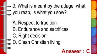 TITLE
F
TITLE
E
TITLE
D
TITLE
C
TITLE
B
TITLE
A
SLIDESMANIA.COM
9. What is meant by the adage, what
you reap, is what you sow?
A. Respect to tradition
B. Endurance and sacrifices
C. Right decision
D. Clean Christian living
 