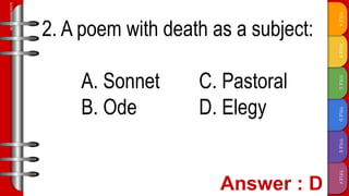 TITLE
F
TITLE
E
TITLE
D
TITLE
C
TITLE
B
TITLE
A
SLIDESMANIA.COM
2. A poem with death as a subject:
A. Sonnet C. Pastoral
B. Ode D. Elegy
 