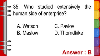 TITLE
F
TITLE
E
TITLE
D
TITLE
C
TITLE
B
TITLE
A
SLIDESMANIA.COM
35. Who studied extensively the
human side of enterprise?
A. Watson C. Pavlov
B. Maslow D. Thorndkike
 