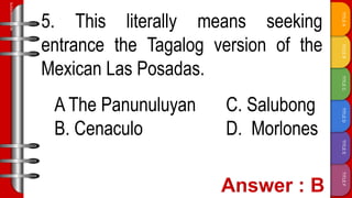 TITLE
F
TITLE
E
TITLE
D
TITLE
C
TITLE
B
TITLE
A
SLIDESMANIA.COM
5. This literally means seeking
entrance the Tagalog version of the
Mexican Las Posadas.
A The Panunuluyan C. Salubong
B. Cenaculo D. Morlones
 