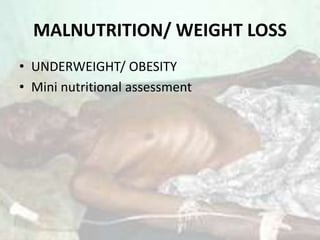 MALNUTRITION/ WEIGHT LOSS
• UNDERWEIGHT/ OBESITY
• Mini nutritional assessment
 