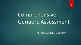 Comprehensive
Geriatric Assessment
DR. APARNA SEN CHAUDHARY
1
 
