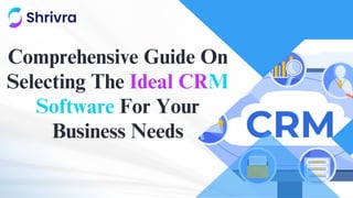 Comprehensive Guide On
Selecting The Ideal CRM
Software For Your
Business Needs
 