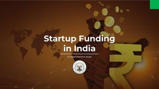 Startup Funding
in India
A Comprehensive Guide
 