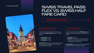 FLEXIBLE & DISCOUNT STRATEGIES
Swiss Travel Guide 2026
SWISS TRAVEL PASS
FLEX VS. SWISS HALF
FARE CARD
A. SWISS TRAVEL PASS FLEX
Same benefits as the standard STP, but travel
days can be freely selected within a 1-month
period.
3-Day Flex: CHF 279
4-Day Flex: CHF 336
8-Day Flex: CHF 456
Best Used For: Itineraries with rest days or days
spent exploring a single city on foot without
long-distance train rides.
A discount card providing a 50% discount on all
public transport tickets across Switzerland for 1
month.
Flat Price: CHF 120
Benefits: 50% discount on every train, bus,
boat, and mountain excursion (including
Jungfraujoch & Gornergrat).
Best Strategy: Combine the Half Fare Card with
a Regional Pass for maximum savings!
B. SWISS HALF FARE CARD
 