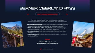 BERNER OBERLAND PASS
Swiss Travel Guide 2026
MOST POPULAR REGIONAL PASS
The best regional pass if your trip focuses on Interlaken,
Grindelwald, Lauterbrunnen, Lake Thun/Brienz, and Zermatt borders.
Broad Regional Scope: Covers Bern, Interlaken, Lucerne, Kandersteg,
Lauterbrunnen, Mürren, Grindelwald, up to Saanen/Gstaad.
100% Free Mountain Cable Cars/Trains: Harder Kulm, Schynige
Platte, Grindelwald-First, Lake Oeschinen, Niederhorn.
Free Lake Cruises: Unlimited travel on Lake Thun and Lake Brienz
cruises.
Special Discounts: Discounted fares for Jungfraujoch, Schilthorn,
and Mount Titlis.
Full Price (3 Days): ~CHF 240
With Swiss Half Fare Card: CHF 170
PRICING
 
