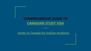 COMPREHENSIVE GUIDE TO
CANADIAN STUDY VISA
study in Canada for Indian students
 