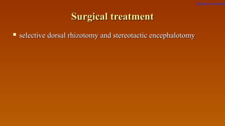 Surgical treatmentSurgical treatment
 selective dorsal rhizotomy and stereotactic encephalotomyselective dorsal rhizotomy and stereotactic encephalotomy
Return to index
 