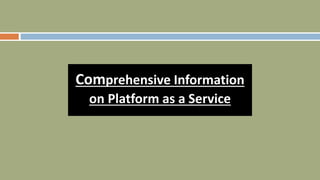 Comprehensive Information
on Platform as a Service
 