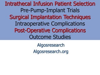 Intrathecal Infusion Patient Selection
Pre-Pump-Implant Trials
Surgical Implantation Techniques
Intraoperative Complications
Post-Operative Complications
Outcome Studies
Algosresearch
Algosresearch.org
 