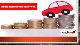 Vehicle Depreciation is not Covered..
 