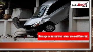Damages caused due to war are not Covered..
 