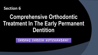 Comprehensive Orthodontic
Treatment In The Early Permanent
Dentition
Section 6
S A R A N G S U R E S H H O T C H A N D A N IS A R A N G S U R E S H H O T C H A N D A N I
 