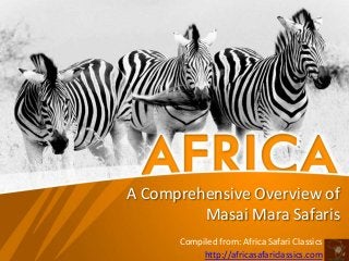 A Comprehensive Overview of
Masai Mara Safaris
Compiled from: Africa Safari Classics
http://africasafariclassics.com
 