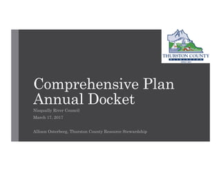 Comprehensive Plan
Annual Docket
Nisqually River Council
March 17, 2017
Allison Osterberg, Thurston County Resource Stewardship
 