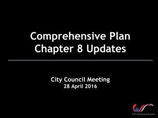 Comprehensive Plan
Chapter 8 Updates
City Council Meeting
28 April 2016
 