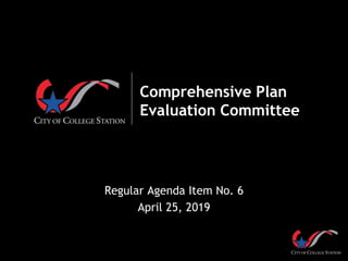 Comprehensive Plan
Evaluation Committee
Regular Agenda Item No. 6
April 25, 2019
 