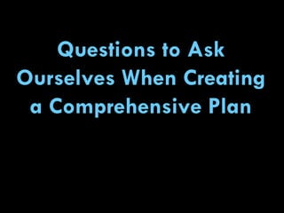Questions to Ask Ourselves When Creating a Comprehensive Plan 