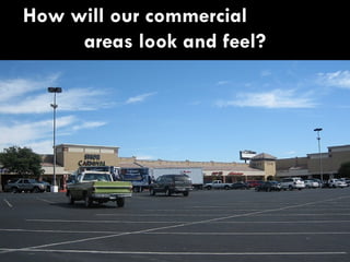 How will our commercial  areas look and feel? 