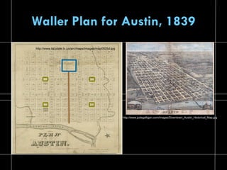 Waller Plan for Austin, 1839 http://www.judegalligan.com/images/Downtown_Austin_Historical_Map.jpg http://www.tsl.state.tx.us/arc/maps/images/map0926d.jpg 