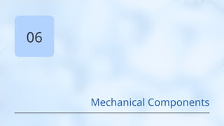 06
Mechanical Components
 