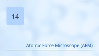 14
Atomic Force Microscope (AFM)
 