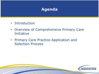 Agenda


• Introduction
• Overview of Comprehensive Primary Care
  Initiative
• Primary Care Practice Application and
  Se...