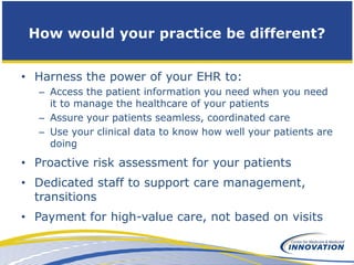 How would your practice be different?


• Harness the power of your EHR to:
  – Access the patient information you need wh...
