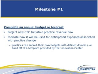 Milestone #1



Complete an annual budget or forecast
• Project new CPC Initiative practice revenue flow
• Indicate how it...