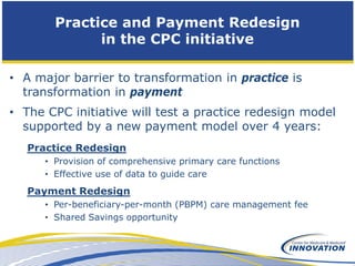 Practice and Payment Redesign
              in the CPC initiative

• A major barrier to transformation in practice is
  tr...