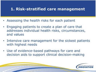 1. Risk-stratified care management


• Assessing the health risks for each patient
• Engaging patients to create a plan of...