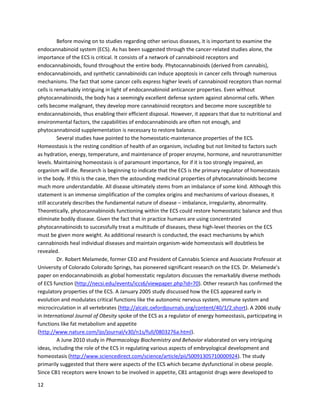 12
A July2014 studyin Biochemical Pharmacology demonstratedaremarkable methodbywhich
cannabinoidsworkwiththe body’simmune systemtokill lungcancercells
(http://www.ncbi.nlm.nih.gov/pubmed/25069049). CBD, THC, and an endocannabinoidwere shownto
upregulate ICAM-1,anadhesionmolecule, onA549 and H460 lungcancer cell lines. Thisincreased
susceptibilityof the cancercells toadhere to LAKcells,a type of white bloodcell thatbreaksdown
tumors.Afteradhesion,the whitebloodcellsdestroythe cancervialysis.
AlthoughTHCand CBD have receivedthe bulkof attentionwhenitcomestoresearch,other
cannabinoidsalsopossessanti-cancereffects. A September2006 article analyzedthe effectsof several
cannabinoidson twohumanbreastcarcinomacell lines,MCF-7andMDA-MB-231. CBD wasfoundto be
the most potentinhibitorof cancercell growth;THC, CBG, CBC,THCA, CBDA,THC-rich andCBD-rich
extractswere foundtobe effective aswell (http://jpet.aspetjournals.org/content/318/3/1375.full).All
cannabinoidsandbothextractswere alsofoundtoinhibitgrowthof prostate (DU-145),colorectal
(CaCo-2),gastricadenocarcinoma(AGS),glioma(C6),thyroid(KiMol),andleukemiccancercells (RBL-
2H3). The followingchartillustratesthe relativestrengthsof eachcannabinoidagainst eachcell line,as
measuredwithIC50values(the concentrationrequiredtoreduce growthby50% as comparedto a
control). Asexplainedearlier,lowerconcentrationsindicate greaterpotency,asitrequireslessof the
cannabinoidtoreduce growthby50%. As mentioned,CBDwasthe most potent anti-cancercompound,
withCBG beinggenerallythe secondmostpotentandCBC generallythe thirdmostpotent(there are
some exceptions).
 