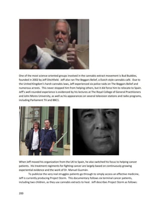 200
favorable. Unfortunately,Diana'smotherpassedawayin2014. For several reasons,she hadtocut back
on oil,andwas notable to resume high-dosetreatments.Dianacontinuestohelppatientsthroughout
California.Belowisone testimonialfromtheircollective.
At the Virtual CannabisHealthSummitinJanuary2016, AlisonEttel spoke aboutherworktreating
animalswithcannabisextractsaspart of her companyTreatwell
(https://www.youtube.com/watch?v=CVix-jQcSR0).She hasobservedimmense benefitsof bothTHC
and CBD for cancer,epilepsy,anxiety,hipdysplasia,pain,pancreatitis,glaucoma,hotspots,andskin
conditions.Some animalsshe hastreatedhave become seizure-freewithherproducts.
 