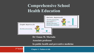 Comprehensive School
Health Education
Dr/ Eman M. Mortada
Associate professor
In public health and preventive medicine
2nd lecture Chapter 1: Nation at risk
 