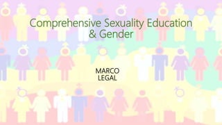 Comprehensive Sexuality Education
& Gender
MARCO
LEGAL
 