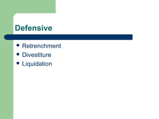 Defensive
 Retrenchment
 Divestiture
 Liquidation
 