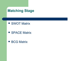Matching Stage
 SWOT Matrix
 SPACE Matrix
 BCG Matrix
 