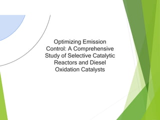 Optimizing Emission
Control: A Comprehensive
Study of Selective Catalytic
Reactors and Diesel
Oxidation Catalysts
 