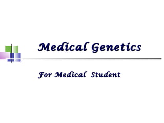Medical GeneticsMedical Genetics
For Medical StudentFor Medical Student
 