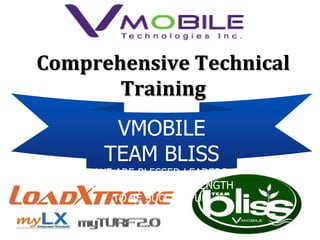 Comprehensive Technical
       Training
      VMOBILE
 Team Prestige-Bliss
     TEAM BLISS
     WE ARE BLESSED LEADERS
    WHO HAVE INNER STRENGTH
       TO BE SUCCESSFUL!
 