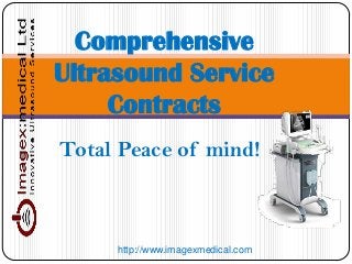 Total Peace of mind!
Comprehensive
Ultrasound Service
Contracts
http://www.imagexmedical.com
 