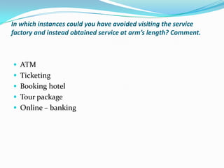Information processing services (financial services, accounting , banking, Insurance, legal services, , MR, software consulting  )How would explain the usefulness of each frameworks to managers?Managers can understand the process and output of service delivery 