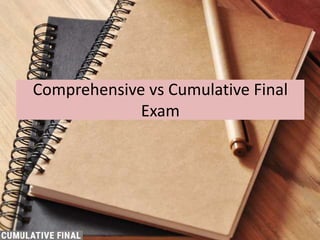 Comprehensive vs Cumulative Final
Exam
 