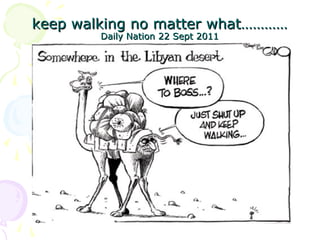 keep walking no matter what…………keep walking no matter what…………
Daily Nation 22 Sept 2011Daily Nation 22 Sept 2011
 