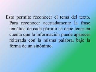 Esto permite reconocer el tema del texto.
Para reconocer acertadamente la frase
temática de cada párrafo se debe tener en
...