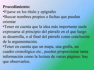 Procedimiento:
•Fijarse en los título y epígrafes
•Buscar nombres propios o fechas que puedan
orientar
•Tener en cuenta qu...