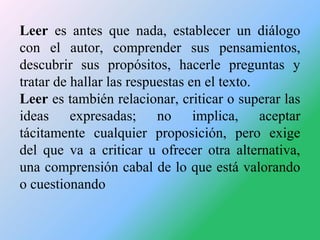 Leer es antes que nada, establecer un diálogo
con el autor, comprender sus pensamientos,
descubrir sus propósitos, hacerle...