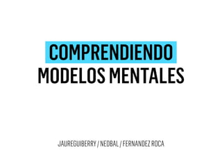 JAUREGUIBERRY/NEDBAL/FERNANDEZROCA
COMPRENDIENDO
MODELOSMENTALES
 